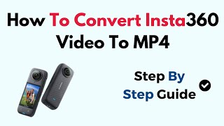 How To Convert Insta360 Video To MP4