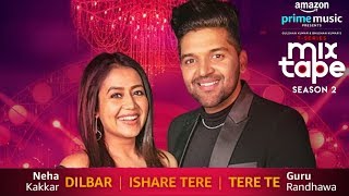 Dilbar/Ishare Tere/Tere Te Full Song | Neha Kakkar &amp; Guru Randhawa | MIXTAPE SEASON 2 | Bhushan K