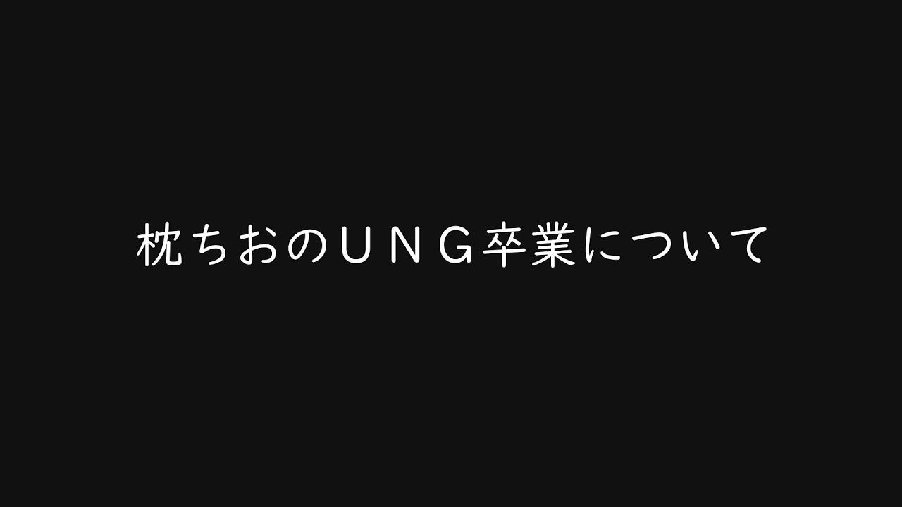 【UNG】枕ちおは、UNGを卒業します【卒業】