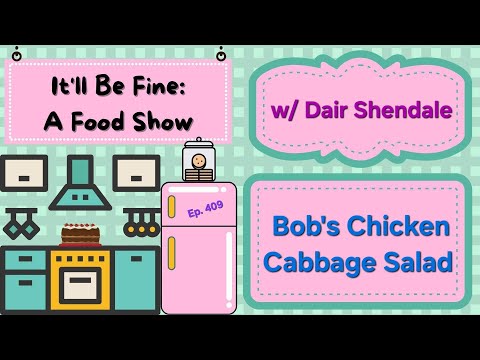It'll Be Fine: A Food Show... Bob's Chicken & Cabbage Salad w/ Dair Shendale ( Ep. 409)