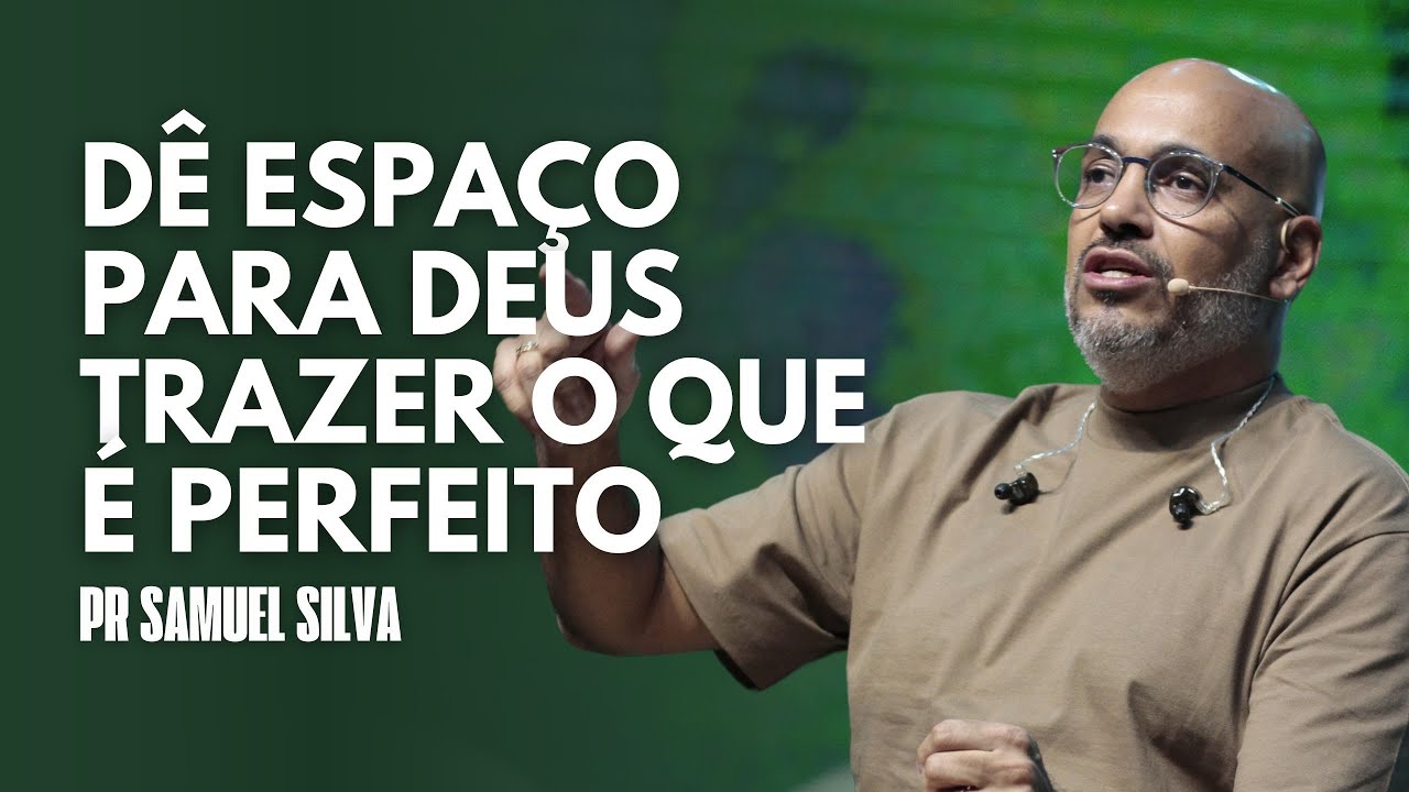 PR SAMUEL SILVA - DÊ ESPAÇO PARA DEUS TRAZER O QUE É PERFEITO
