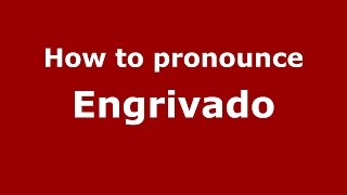 How to pronounce Engrivado