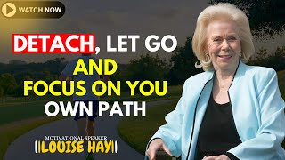 LOUISE HAY: Detach, Let Go, And Focus On Your Own Path