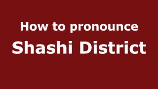 How to pronounce Shashi District