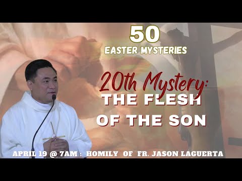 50 Easter Mysteries The 20th Mystery:The Flesh of the Son. - Fr. Jason Laguerta on April 19, 2024