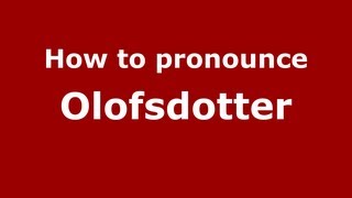 How to pronounce Olofsdotter