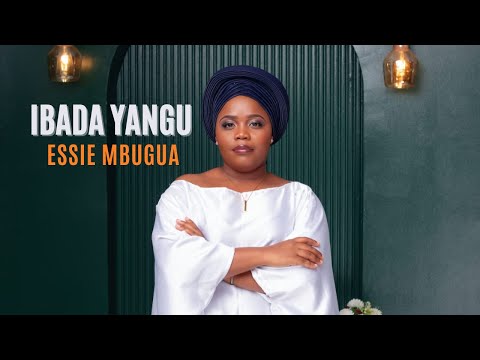ESSIE MBUGUA - IBADA YANGU (Official Video)