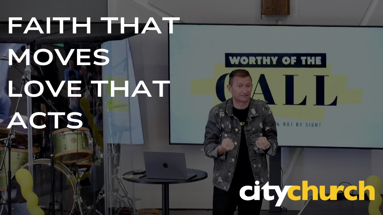 Faith that moves love that Acts