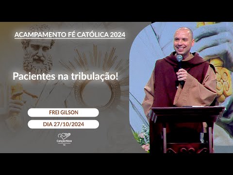 Pacientes na tribulação - Frei Gilson - 27/10/2024