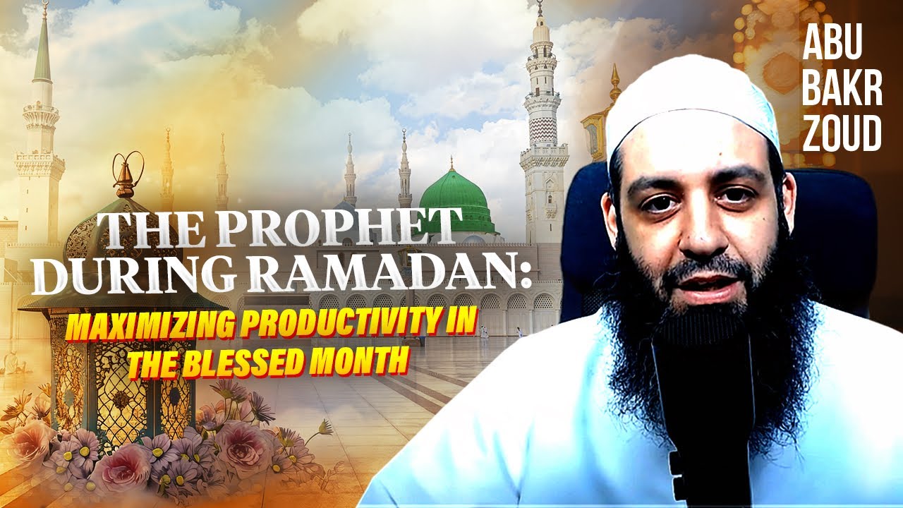 The Prophet ﷺ During Ramadan: Maximizing Productivity in the Blessed Month | Abu Bakr Zoud