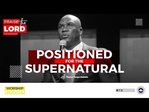 POSITIONED FOR THE SUPERNATURAL || PRAISE THE GOD || PASTOR TONYE DANIELS