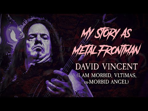 My Story As Metal Frontman: David Vincent (I Am Morbid, VLTIMAS, ex- Morbid Angel)