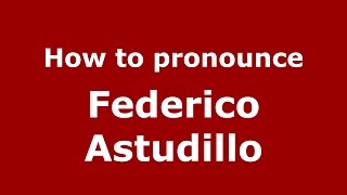 How to pronounce Federico Astudillo