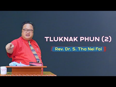 Rev. Dr. S. Ṭha Nei Fai || Tluknak Phun 2 - Sermon