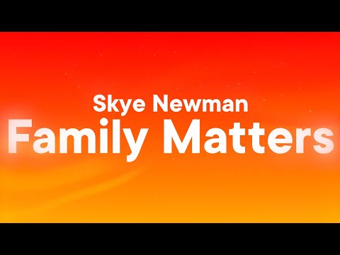 Skye Newman - Family Matters (Lyrics)