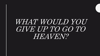Searching the Scriptures: What Would You Give Up To Go To Heaven? (S8E14)