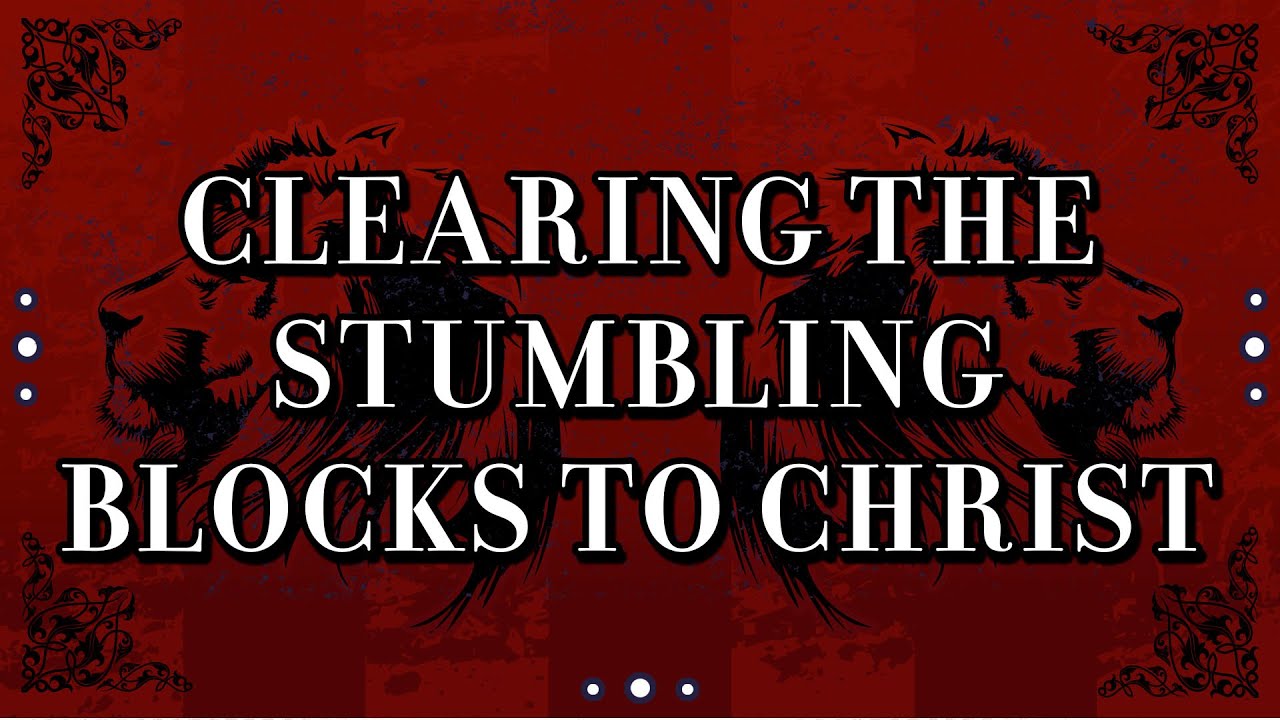 Clearing the Stumbling Blocks to Christ