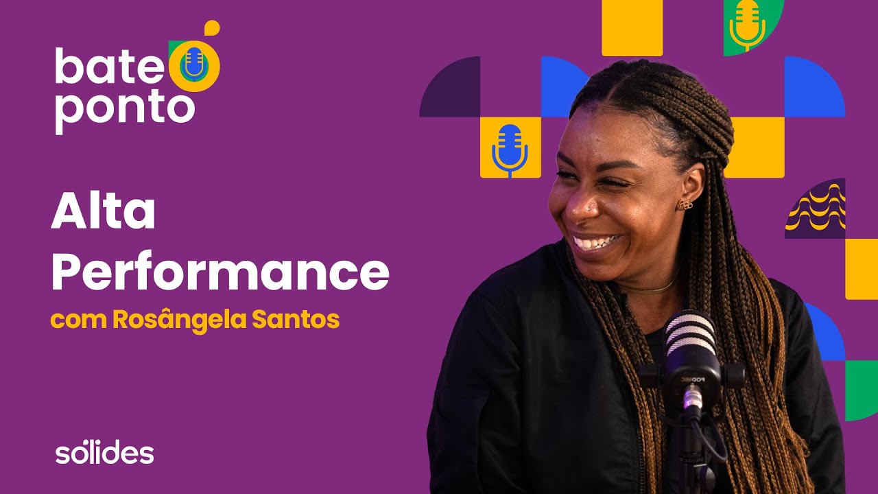 Como alcançar a Alta Performance: lições de foco, resiliência e superação com Rosângela Santos