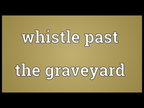 Whistle past the graveyard Meaning