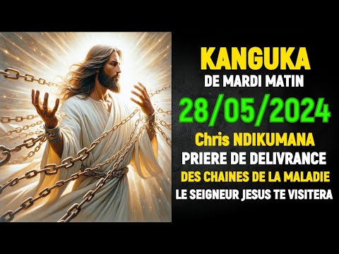 KANGUKA DE MARDI MATIN 28/05/2024 - Chris NDIKUMANA - PRIERE DE TRANSFORMATION ET DE GUÉRISON