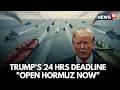 Middle East War Live Trump Gives Iran 24 Hour Ultimatum To Reopen Strait Of Hormuz N18G
