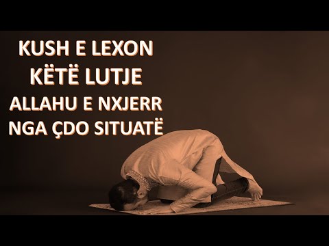 KUSH E LEXON KËTË LUTJE, ALLAHU E NXJERR NGA ÇDO SITUATË