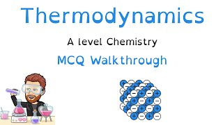 Thermodynamics | Multiple Choice Question Walkthrough | A level Chemistry