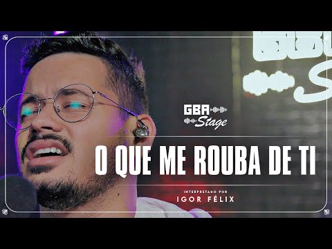 O Que Me Rouba de Ti - Igor Felix | GBA Stage