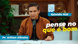 1423. PENSE NO QUE É BOM / PRIMEIRO DEUS / PR. ARILTON