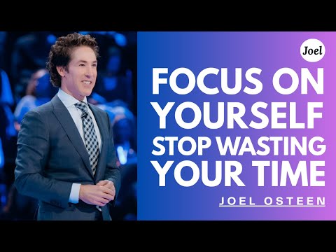 FOCUS ON YOURSELF STOP WASTING YOUR TIME l JOEL OSTEEN LIFE CHANGING SPEECH