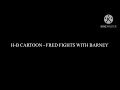 H B CARTOON FRED FIGHTS WITH BARNEY Wmv