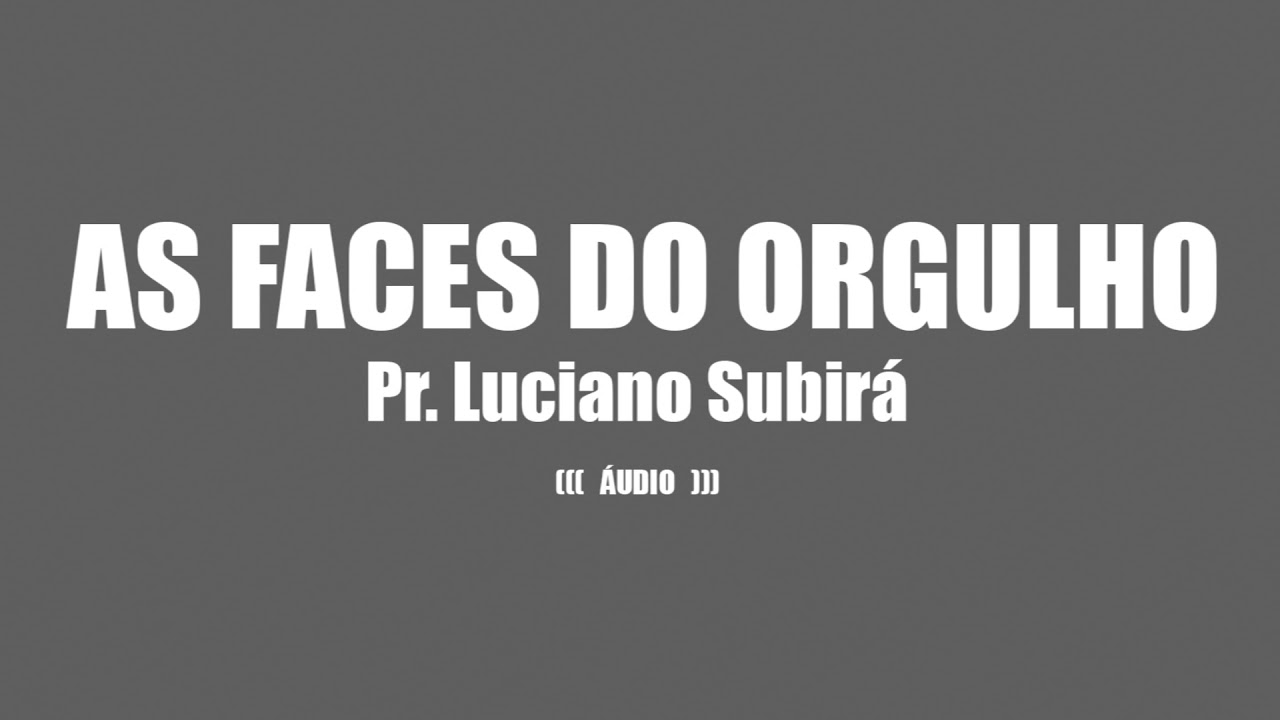 As Faces do Orgulho | Pr. Luciano Subirá (((ÁUDIO)))