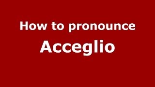 How to pronounce Acceglio