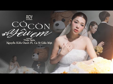 Có Còn Yêu Em - Nguyễn Kiều Oanh ft Ca Sĩ Giấu Mặt | New Version