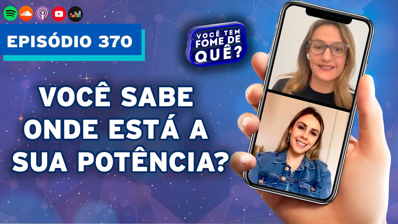 VOCÊ SABE ONDE ESTÁ A SUA POTÊNCIA?  |VOCÊ TEM FOME DE QUÊ? - Episódio 370