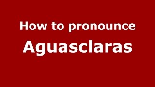 How to pronounce Aguasclaras
