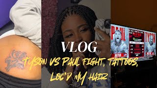 VLOG| TYSON VS. PAUL FIGHT, I GOT TATTOOS, LOC'D MY HAIR
