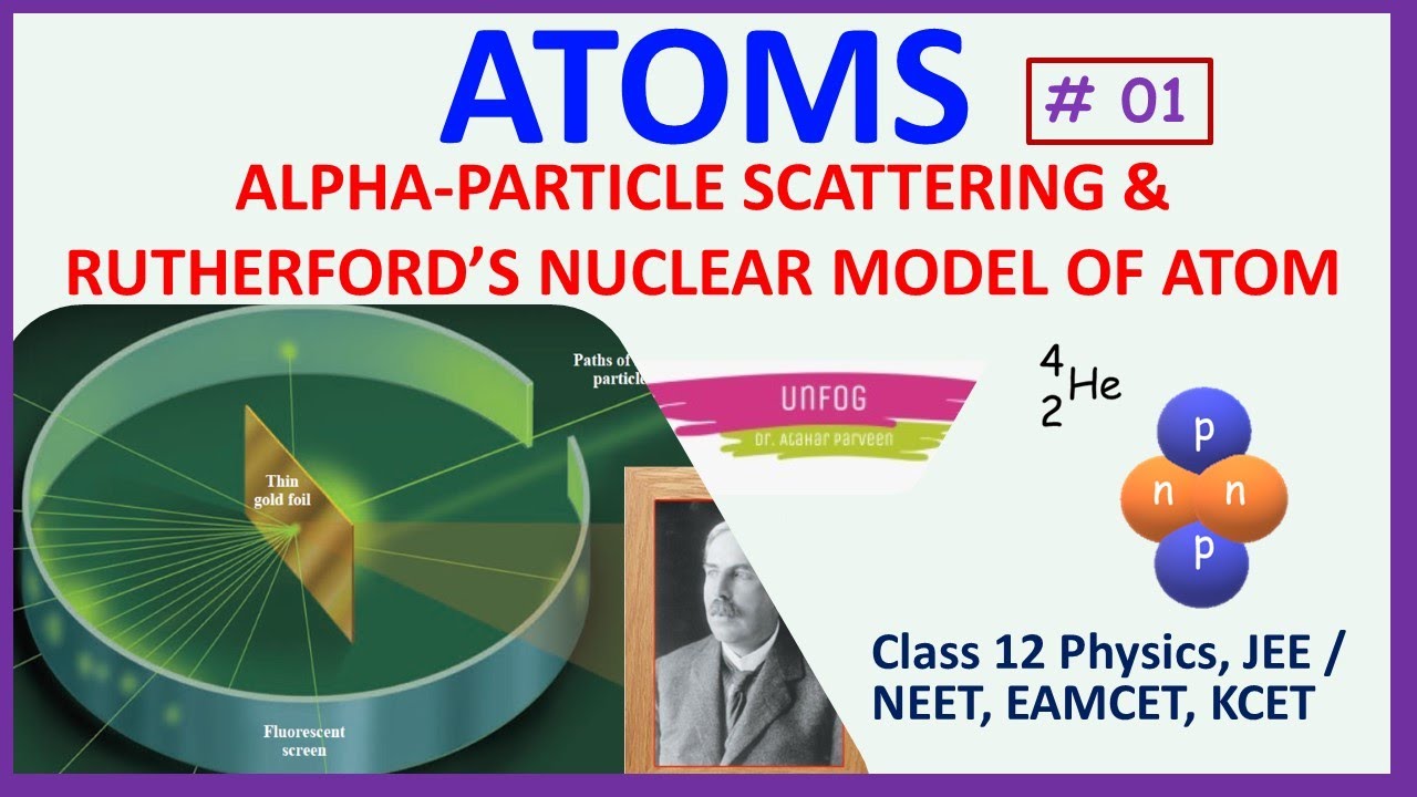 🙂 Alpha Particle Scattering & Rutherford Model Of Atom || 12th  physics Ch 12  || Atoms 01