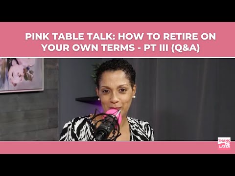 Pink Table Talk: How To Retire On Your Own Terms - PT III (Q&A)
