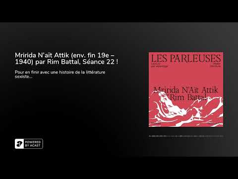Mririda N’aït Attik (env. fin 19e – 1940) par Rim Battal, Séance 22 !