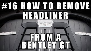 #16 How to Remove Headliner Bentley Continental GT