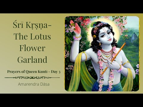 Śrī Kṛṣṇa- The Lotus Flower Garland | Prayers of Queen Kuntī - Day 3 | ISKCON Damodardesh