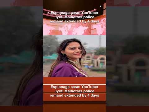 Espionage case: YouTuber Jyoti Malhotras police remand extended by 4 days