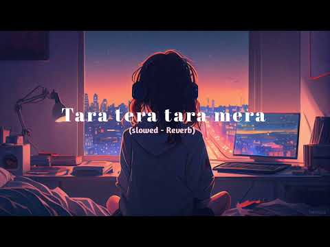 Aadha mera aadha tera Tara tera ek tara mera(slowed -Reverb)