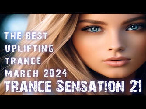 TRANCE SENSATION Ep.21 - THE BEST UPLIFTING TRANCE MARCH 2024 [FULL SET]