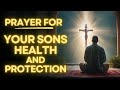 Prayer For My Son S Health Protection And Spiritual Growth