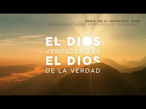 El Dios verdadero es el Dios de la verdad - Pastor Miguel Núñez | La IBI