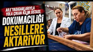  Aile Yadigarlarıyla Yola Çıkan Kilim Ustası, Dokumacılığı Nesillere Aktarıyor