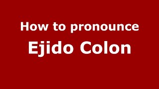How to pronounce Ejido Colon
