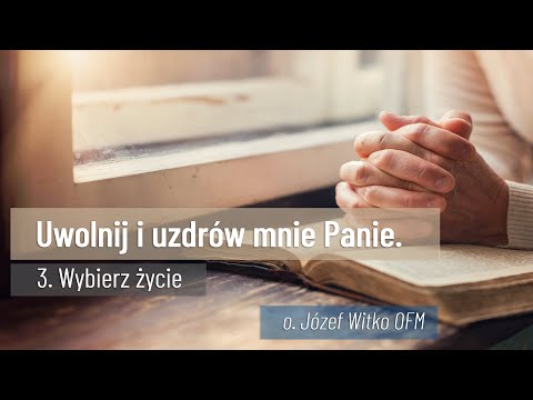 Uwolnij i uzdrów mnie Panie - #03 Wybierz Życie // o. Józef Witko OFM